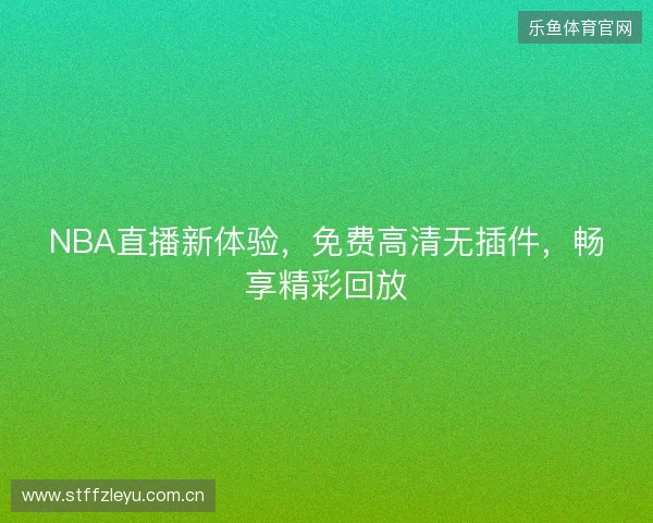 NBA直播新体验，免费高清无插件，畅享精彩回放