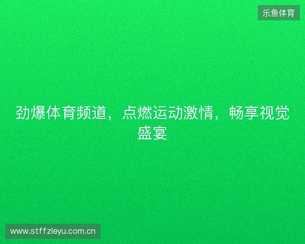 劲爆体育频道，点燃运动激情，畅享视觉盛宴